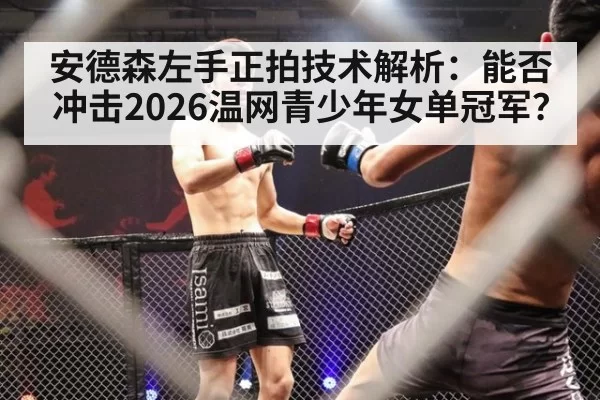 安德森左手正拍技术解析：能否冲击2026温网青少年女单冠军？